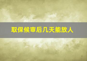 取保候审后几天能放人