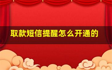 取款短信提醒怎么开通的