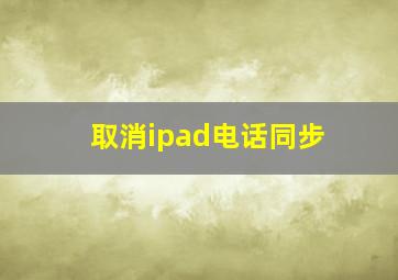 取消ipad电话同步