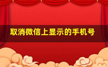 取消微信上显示的手机号