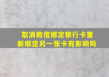 取消微信绑定银行卡重新绑定另一张卡有影响吗