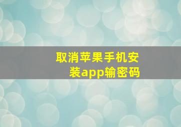 取消苹果手机安装app输密码