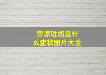 受凉吐奶是什么症状图片大全