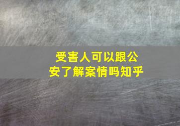 受害人可以跟公安了解案情吗知乎