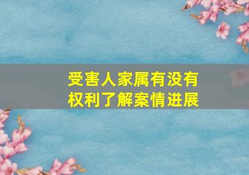 受害人家属有没有权利了解案情进展