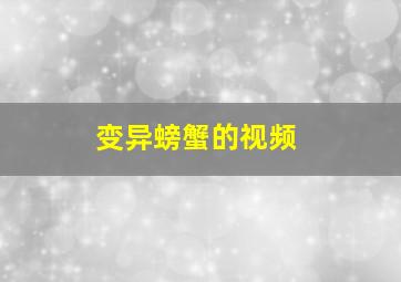 变异螃蟹的视频