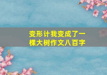 变形计我变成了一棵大树作文八百字