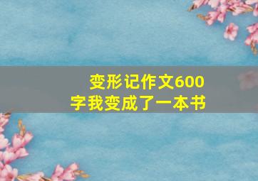 变形记作文600字我变成了一本书