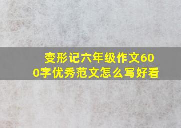 变形记六年级作文600字优秀范文怎么写好看