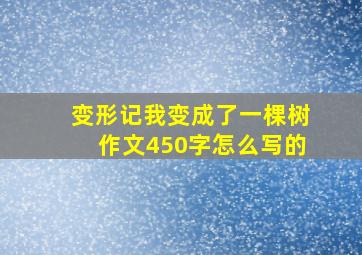 变形记我变成了一棵树作文450字怎么写的