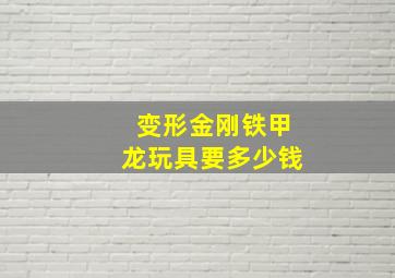 变形金刚铁甲龙玩具要多少钱