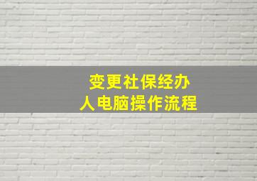 变更社保经办人电脑操作流程