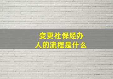 变更社保经办人的流程是什么