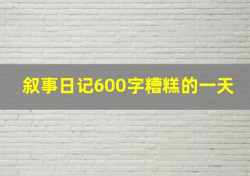 叙事日记600字糟糕的一天