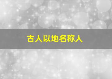 古人以地名称人