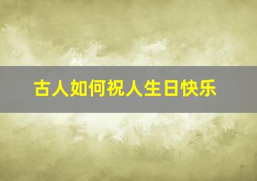 古人如何祝人生日快乐