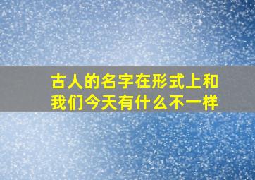 古人的名字在形式上和我们今天有什么不一样