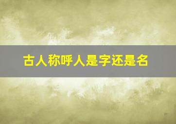 古人称呼人是字还是名