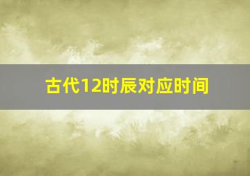 古代12时辰对应时间