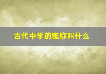 古代中学的雅称叫什么