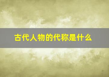 古代人物的代称是什么