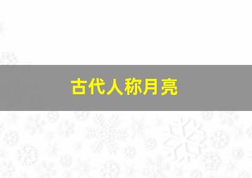 古代人称月亮