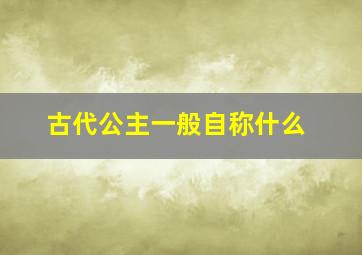 古代公主一般自称什么