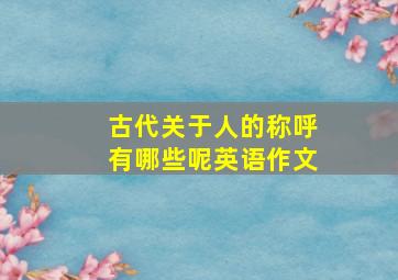 古代关于人的称呼有哪些呢英语作文