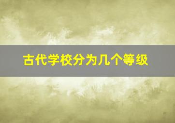 古代学校分为几个等级