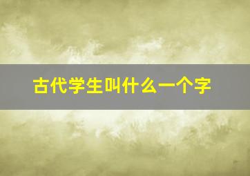 古代学生叫什么一个字