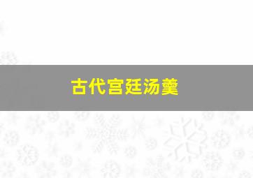 古代宫廷汤羹