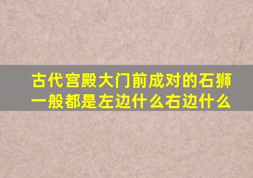 古代宫殿大门前成对的石狮一般都是左边什么右边什么