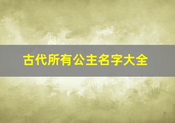 古代所有公主名字大全