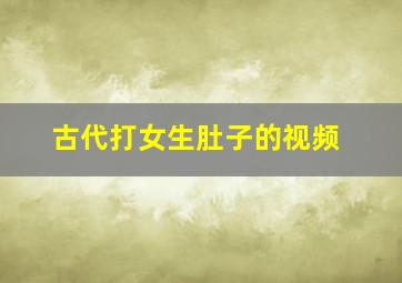 古代打女生肚子的视频