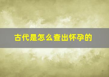 古代是怎么查出怀孕的