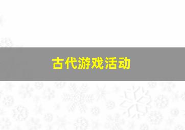 古代游戏活动