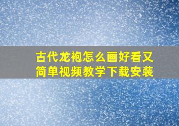 古代龙袍怎么画好看又简单视频教学下载安装