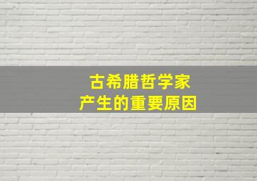 古希腊哲学家产生的重要原因