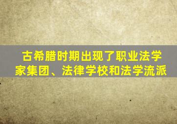 古希腊时期出现了职业法学家集团、法律学校和法学流派