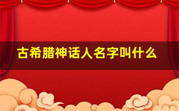 古希腊神话人名字叫什么