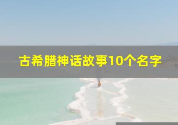 古希腊神话故事10个名字