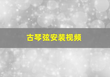 古琴弦安装视频