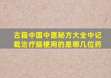 古籍中国中医秘方大全中记载治疗脑梗用的是哪几位药