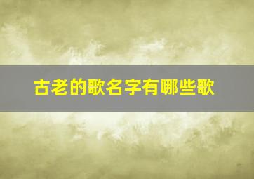 古老的歌名字有哪些歌