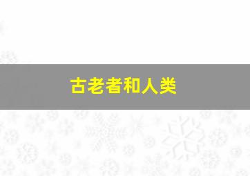 古老者和人类