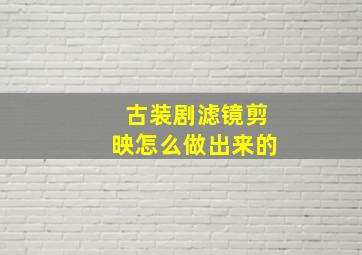 古装剧滤镜剪映怎么做出来的