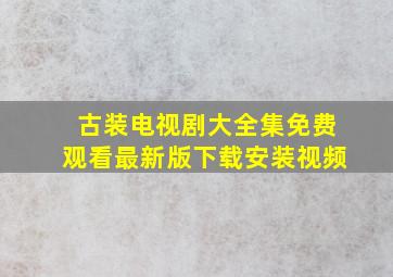 古装电视剧大全集免费观看最新版下载安装视频