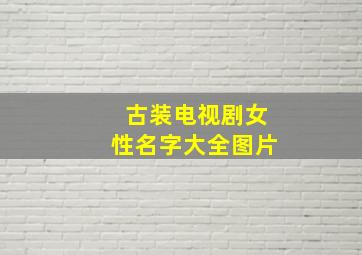 古装电视剧女性名字大全图片