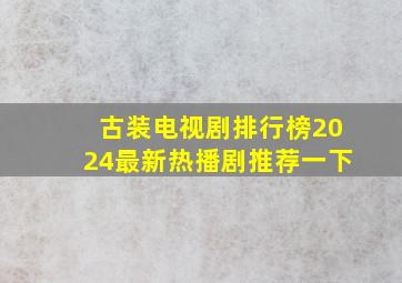 古装电视剧排行榜2024最新热播剧推荐一下