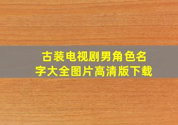 古装电视剧男角色名字大全图片高清版下载